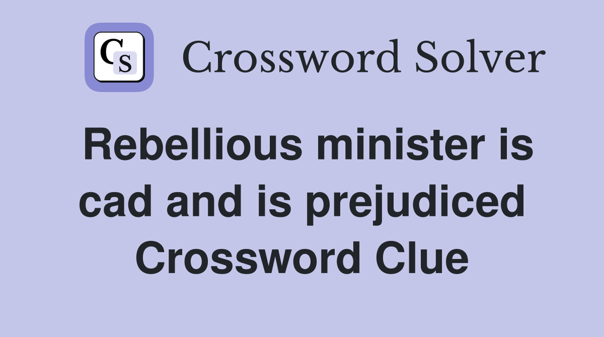 Rebellious minister is cad and is prejudiced Crossword Clue