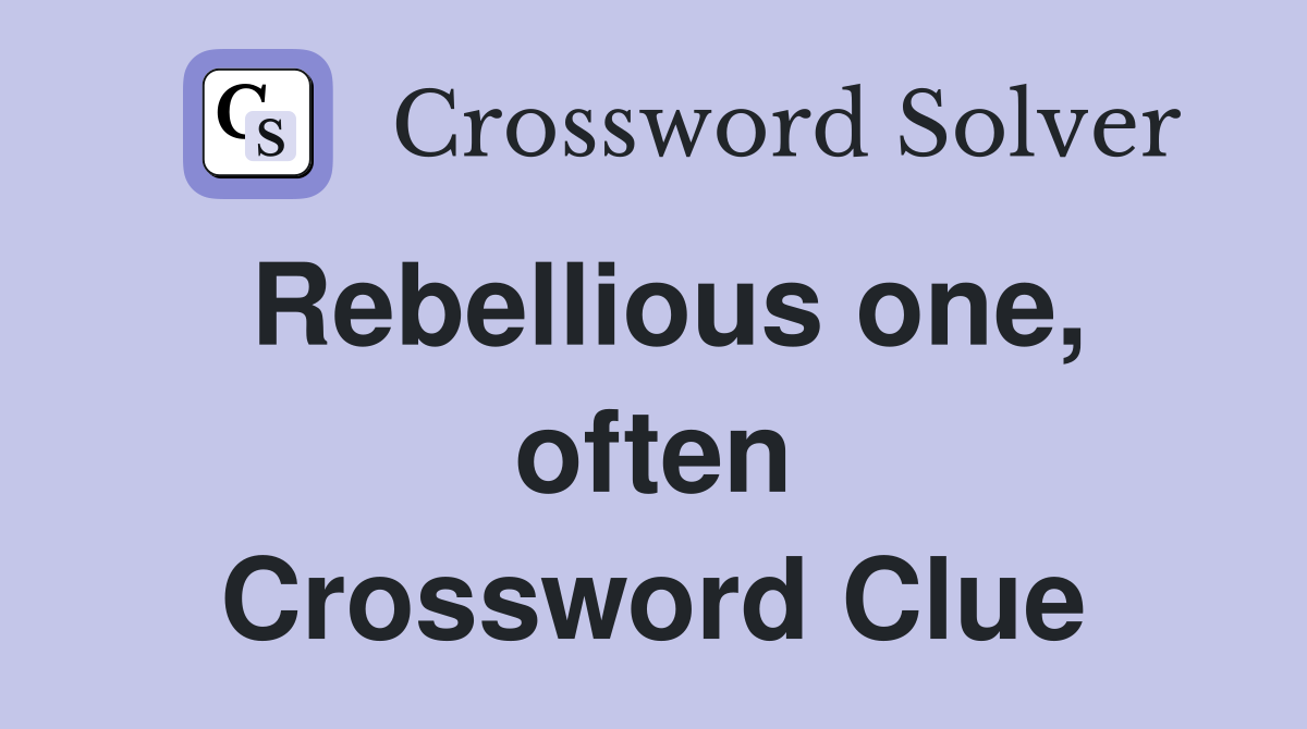 Rebellious one, often Crossword Clue