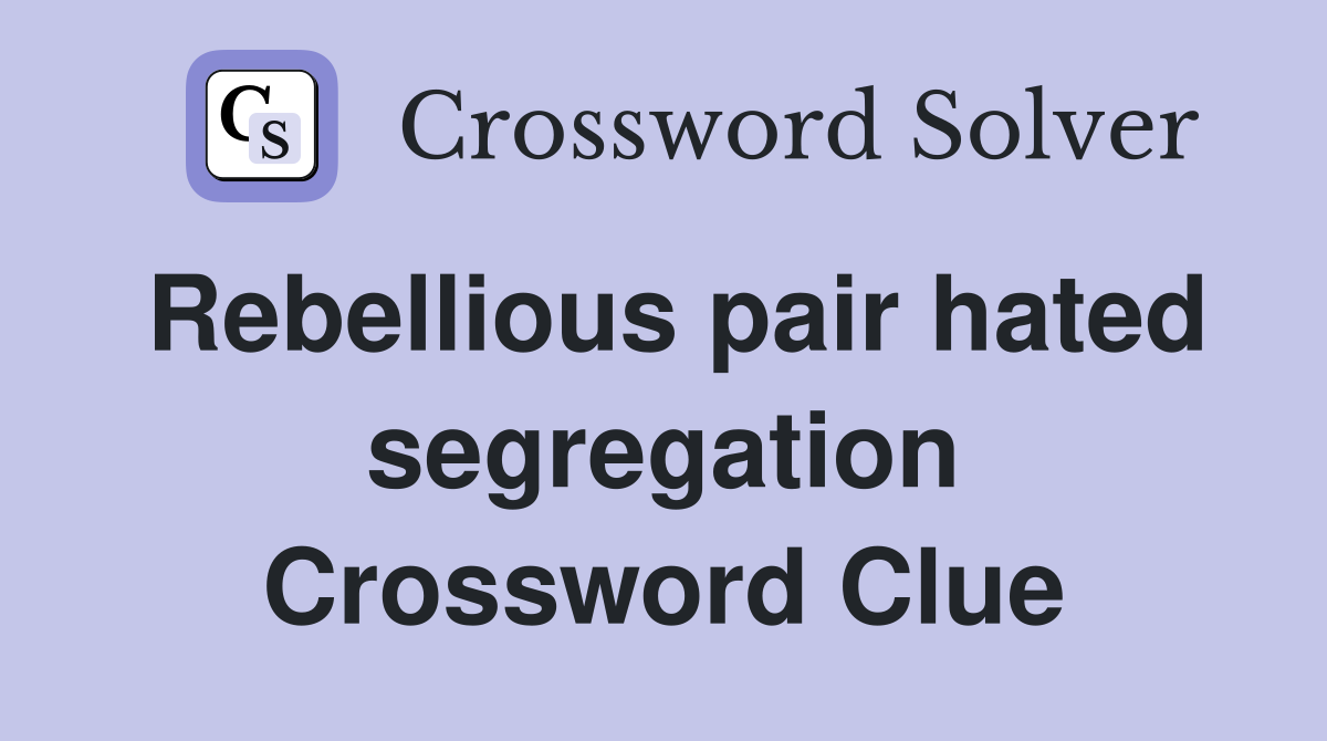 Rebellious pair hated segregation Crossword Clue