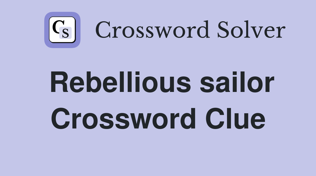 Rebellious sailor Crossword Clue