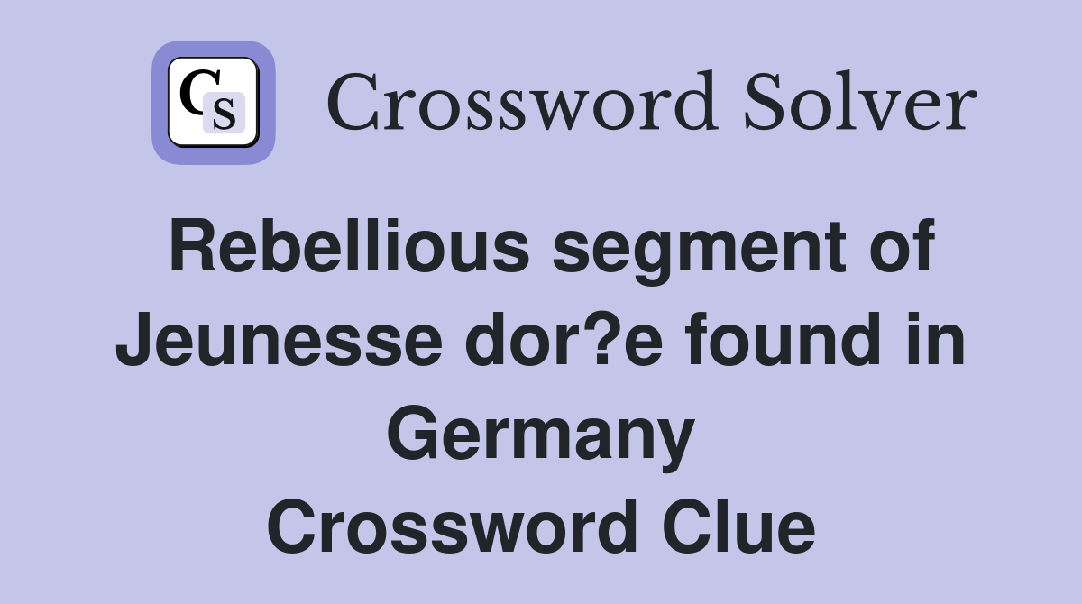 Rebellious segment of Jeunesse dor?e found in Germany Crossword Clue