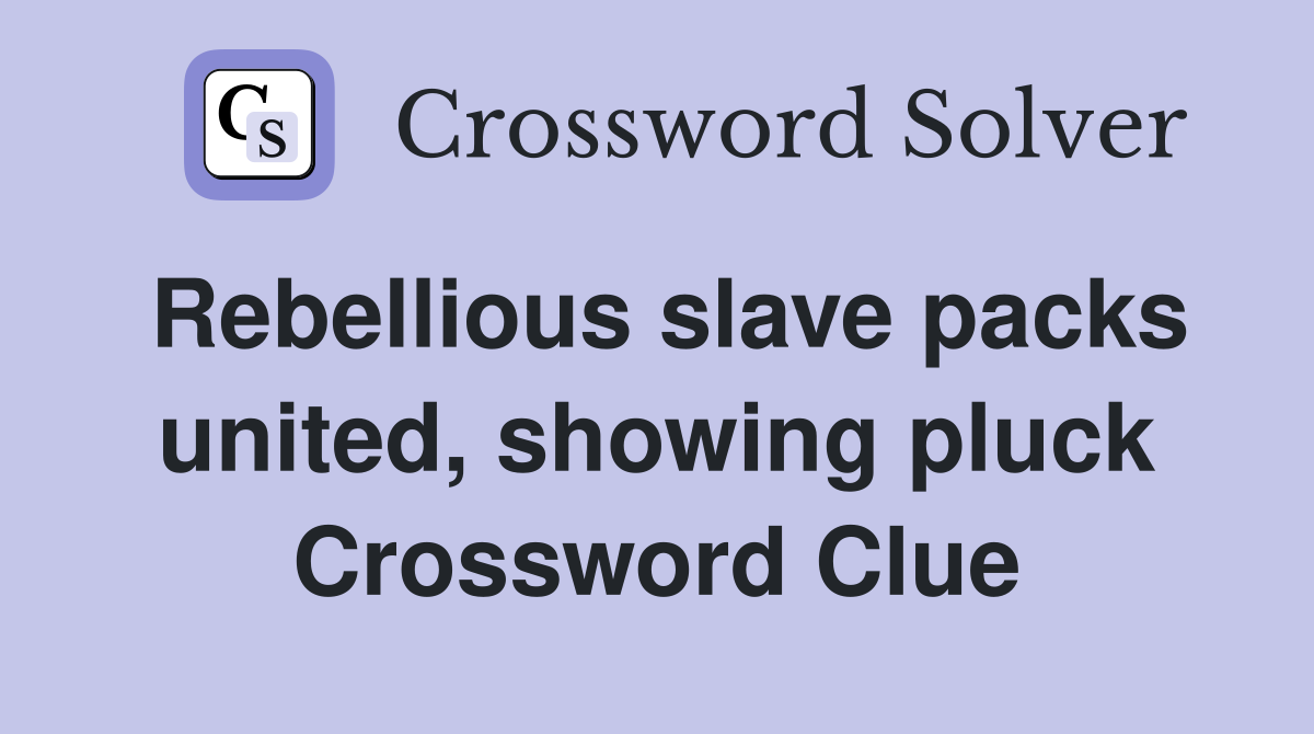 Rebellious slave packs united, showing pluck Crossword Clue