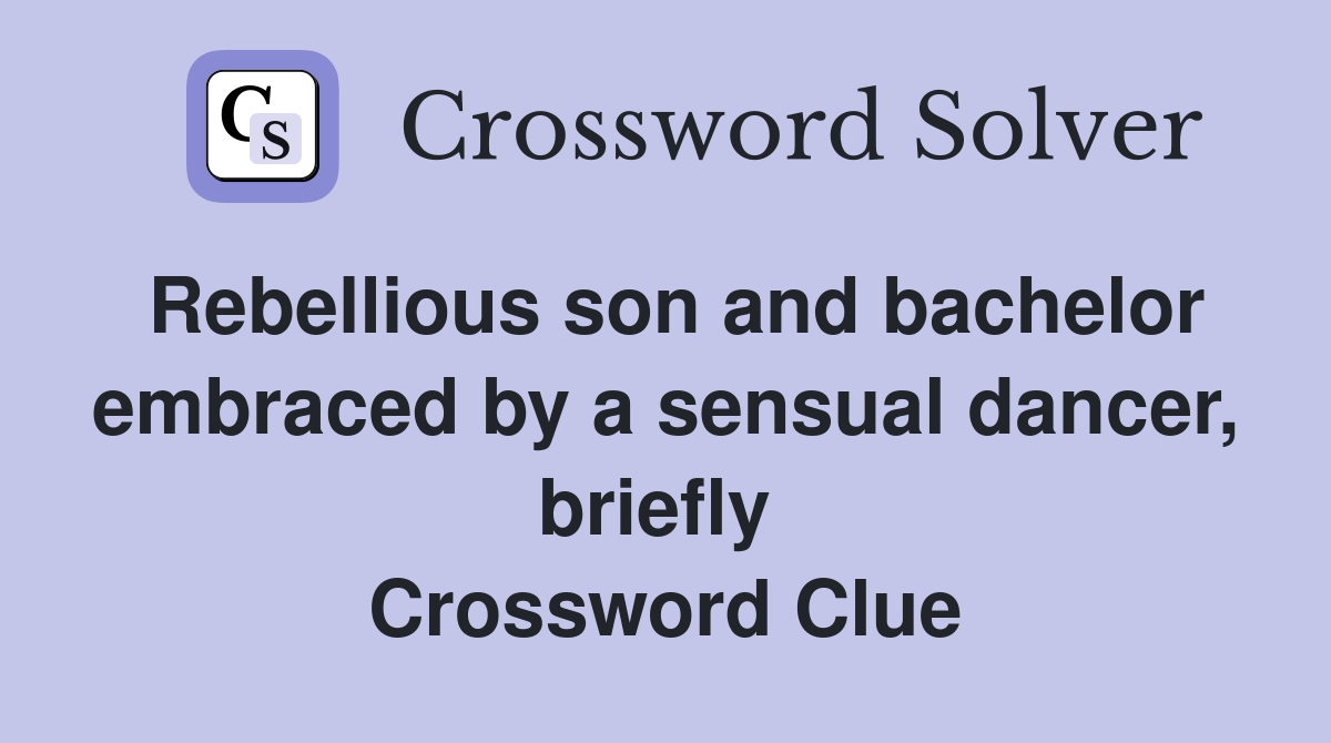 Rebellious son and bachelor embraced by a sensual dancer, briefly  Crossword Clue