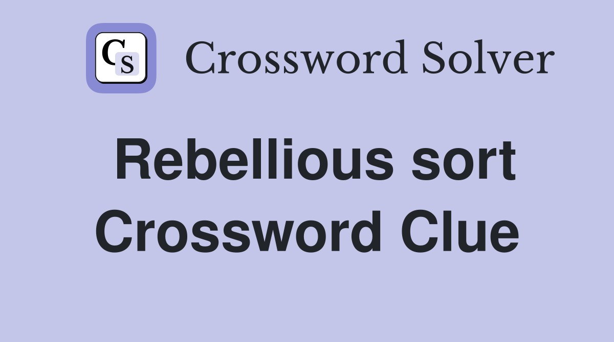 Rebellious sort Crossword Clue