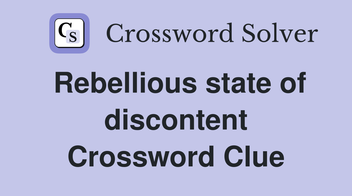 Rebellious state of discontent Crossword Clue