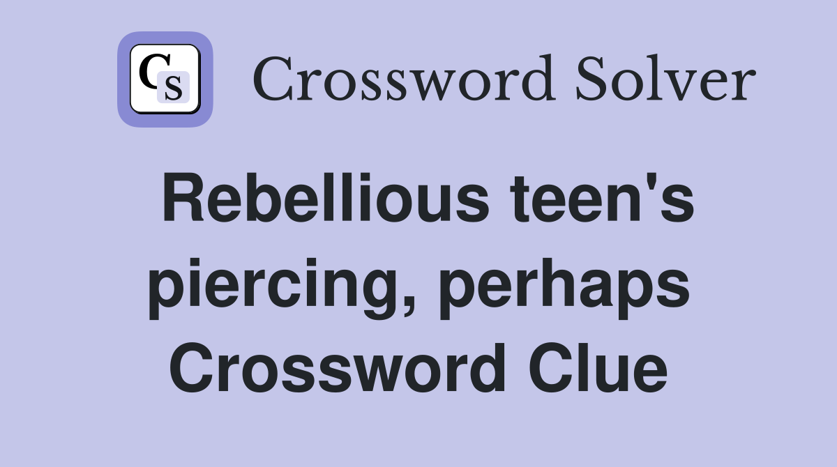 Rebellious teen's piercing, perhaps Crossword Clue