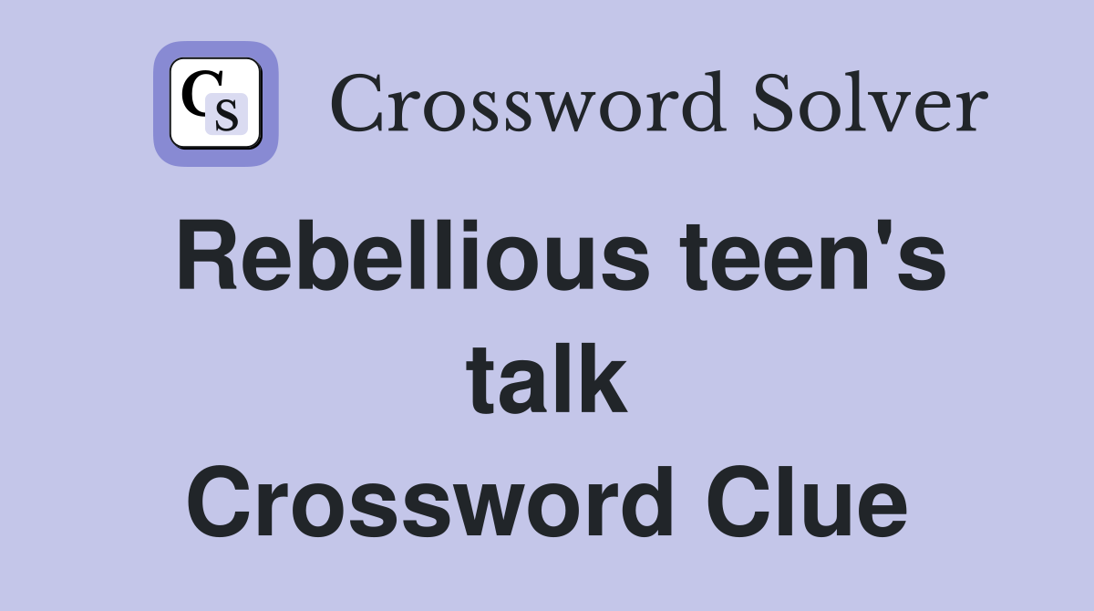 Rebellious teen's talk Crossword Clue