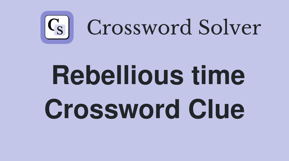 Rebellious time Crossword Clue