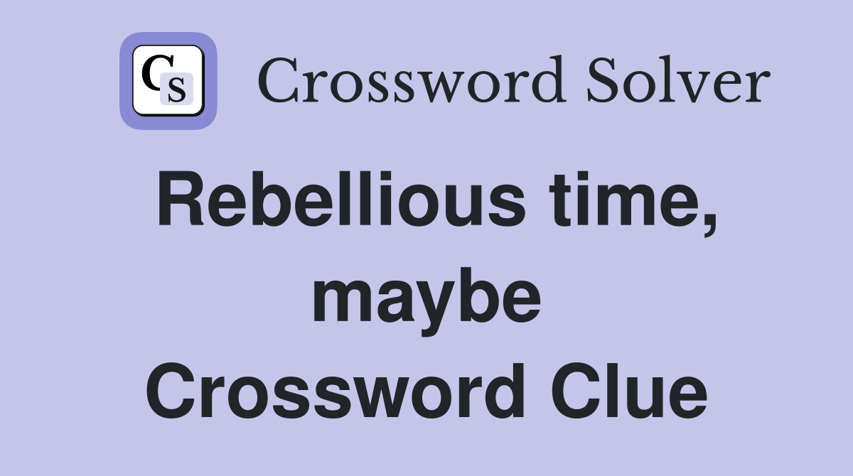 Rebellious time, maybe Crossword Clue