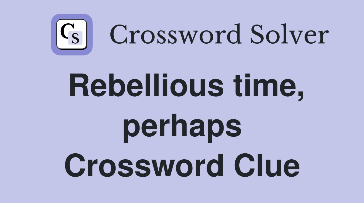 Rebellious time, perhaps Crossword Clue