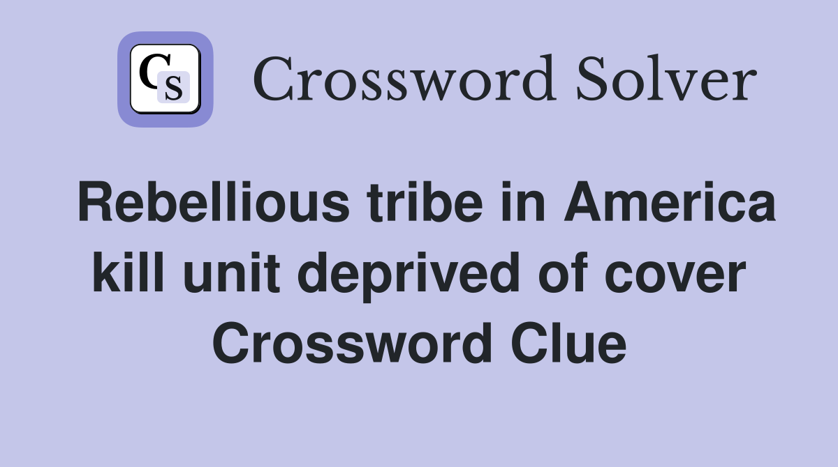 Rebellious tribe in America kill unit deprived of cover Crossword Clue
