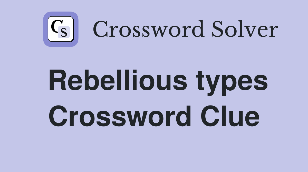 Rebellious types Crossword Clue