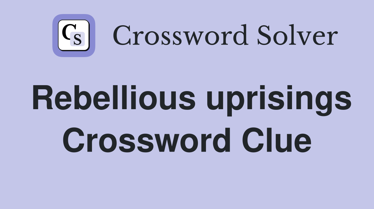 Rebellious uprisings Crossword Clue