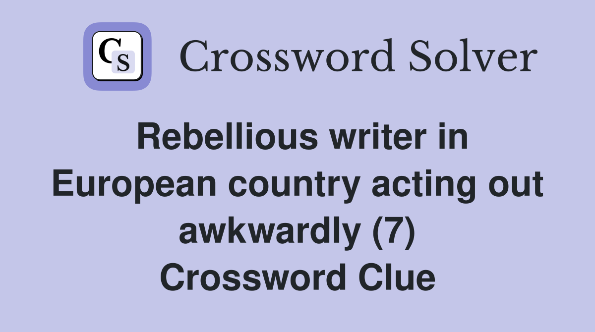 Rebellious writer in European country acting out awkwardly (7) Crossword Clue