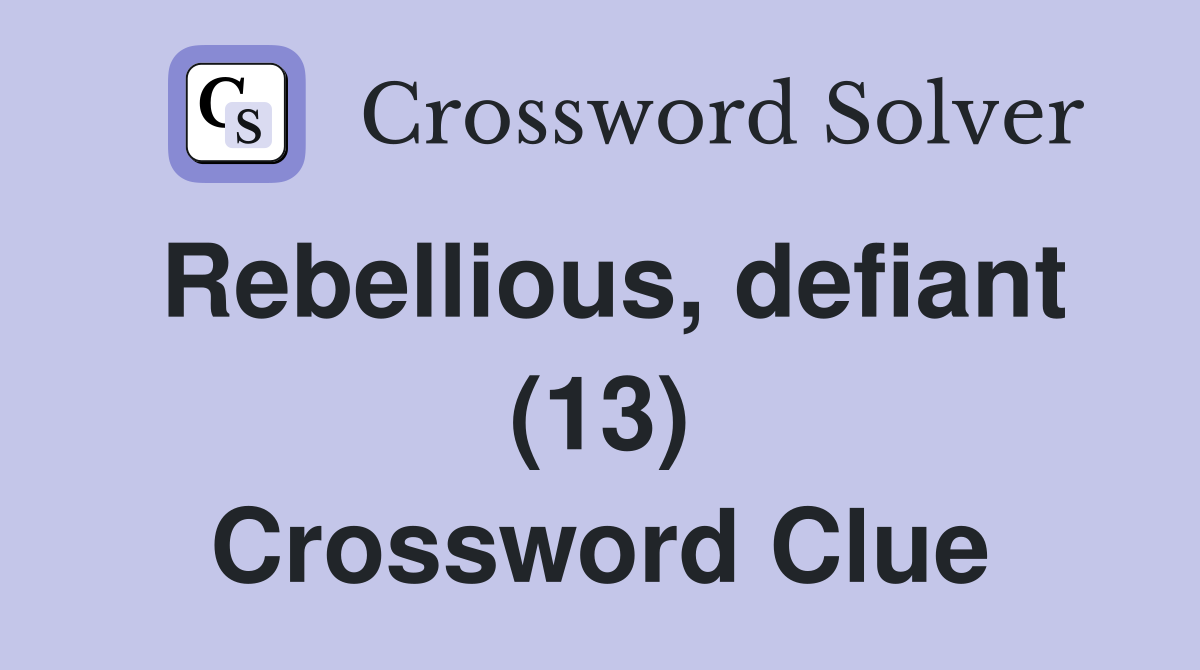 Rebellious, defiant (13) Crossword Clue