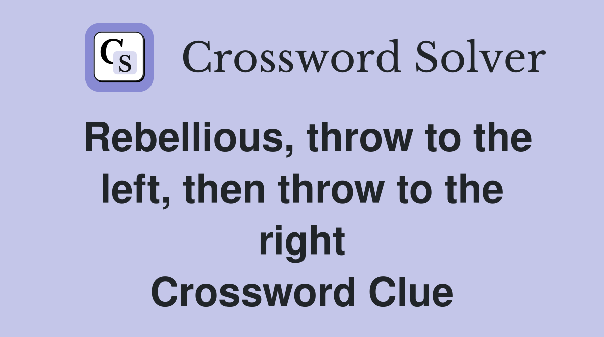Rebellious, throw to the left, then throw to the right Crossword Clue