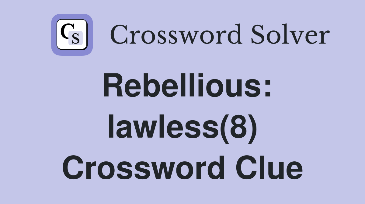 Rebellious: lawless(8) Crossword Clue