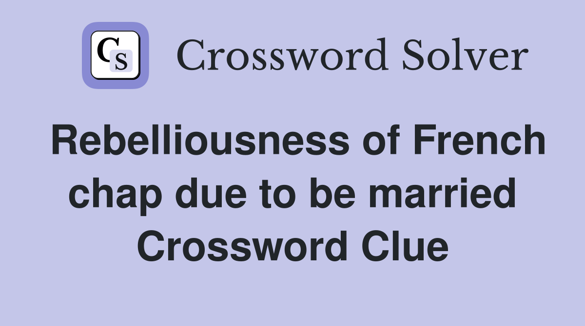 Rebelliousness of French chap due to be married Crossword Clue