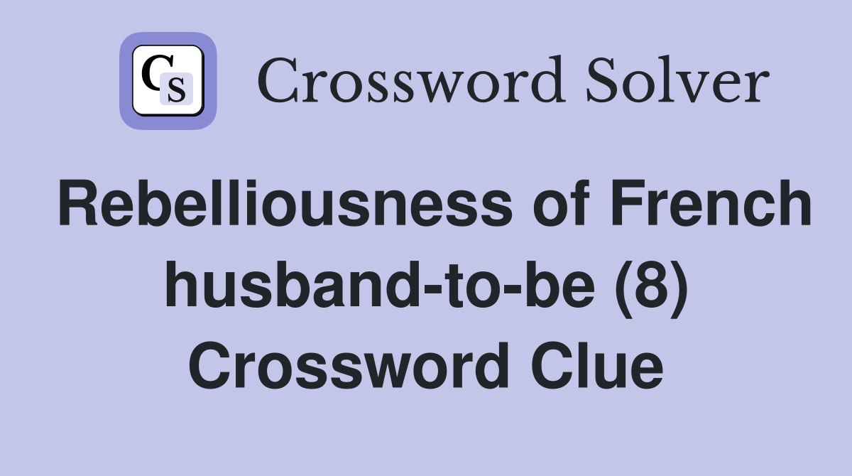 Rebelliousness of French husband-to-be (8) Crossword Clue