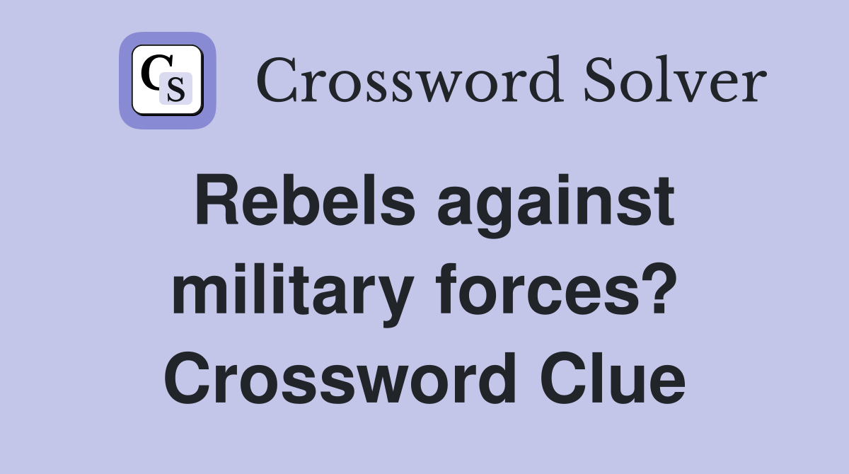 Rebels against military forces? Crossword Clue