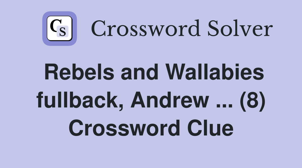 Rebels and Wallabies fullback, Andrew ... (8) Crossword Clue
