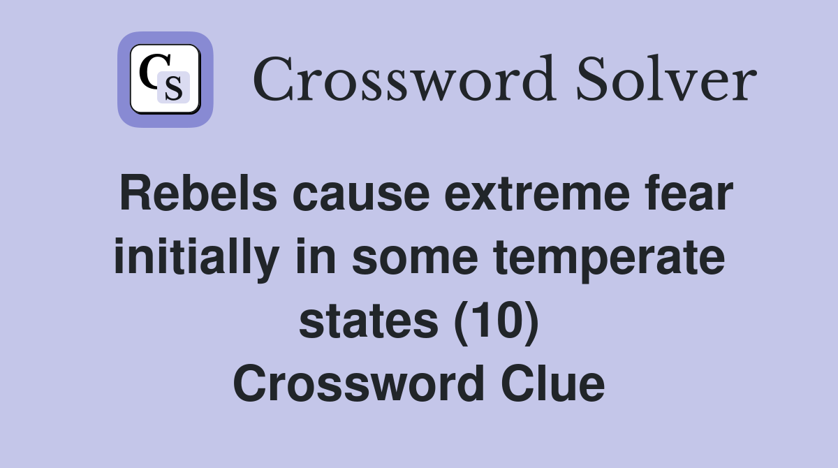 Rebels cause extreme fear initially in some temperate states (10) Crossword Clue