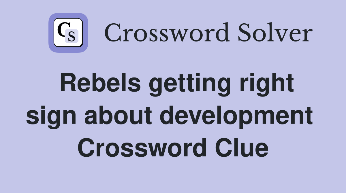 Rebels getting right sign about development  Crossword Clue