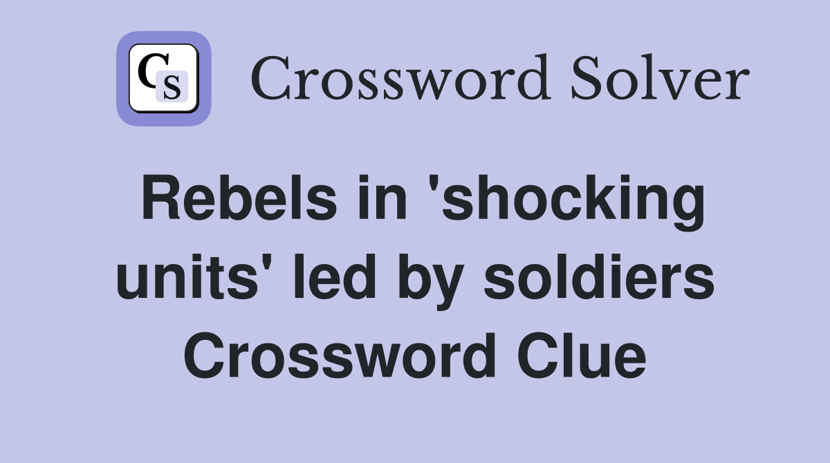 Rebels in 'shocking units' led by soldiers Crossword Clue