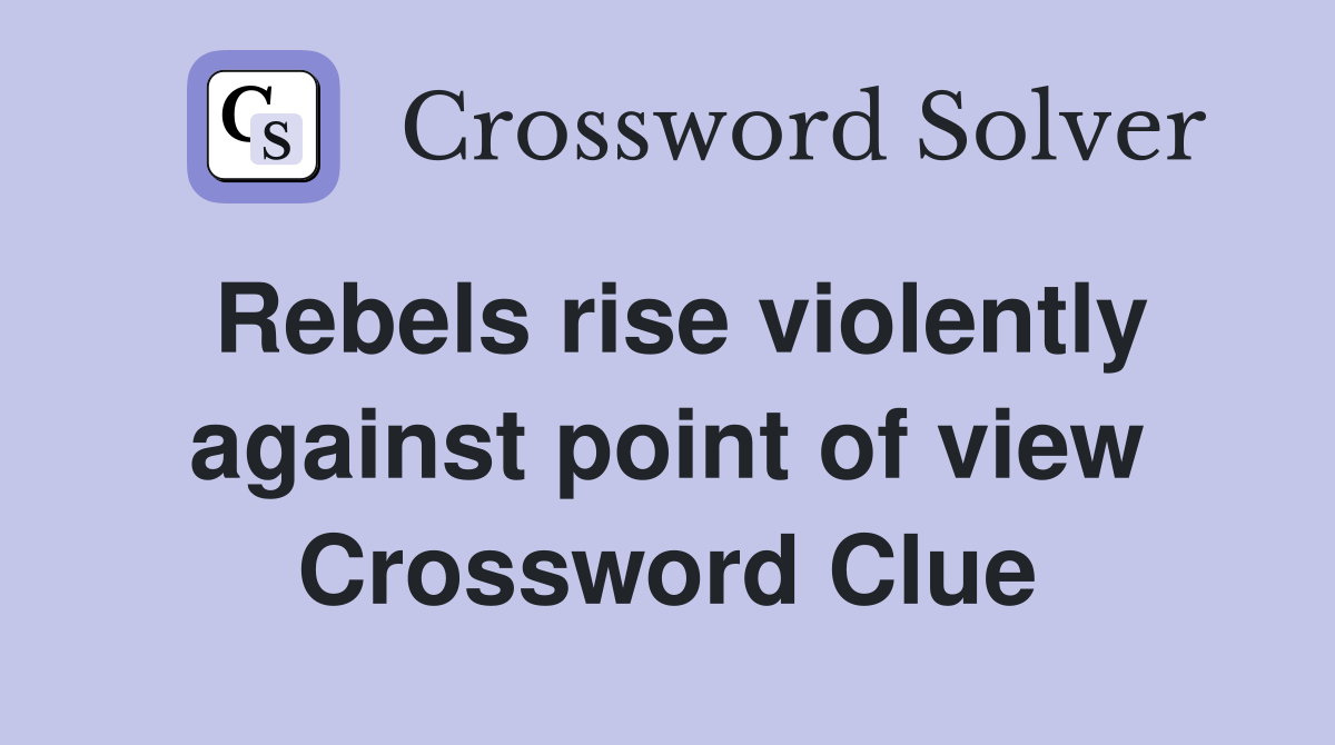 Rebels rise violently against point of view Crossword Clue