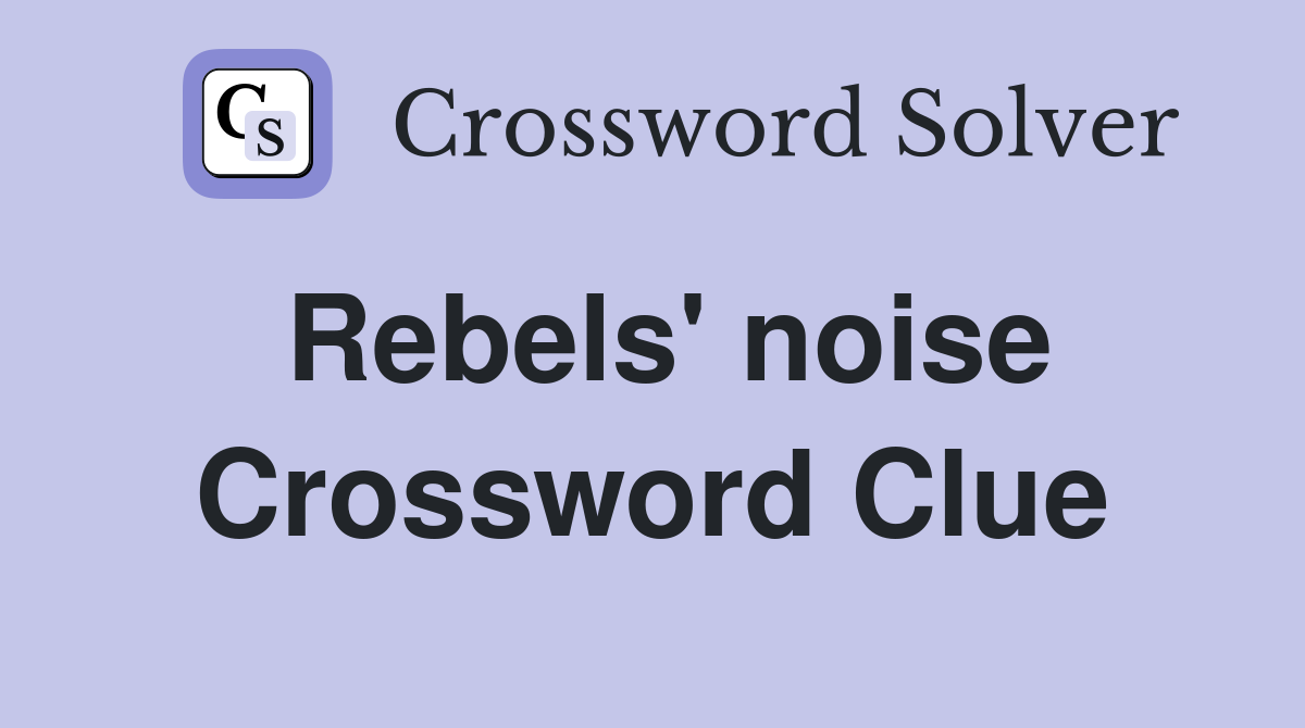 Rebels' noise Crossword Clue