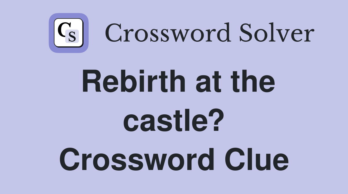 Rebirth at the castle? Crossword Clue