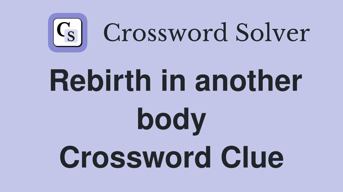 Rebirth in another body Crossword Clue
