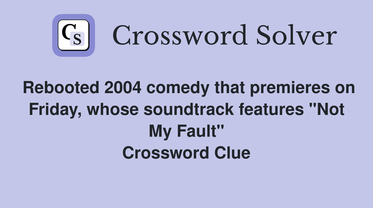 Rebooted 2004 comedy that premieres on Friday, whose soundtrack features "Not My Fault" Crossword Clue