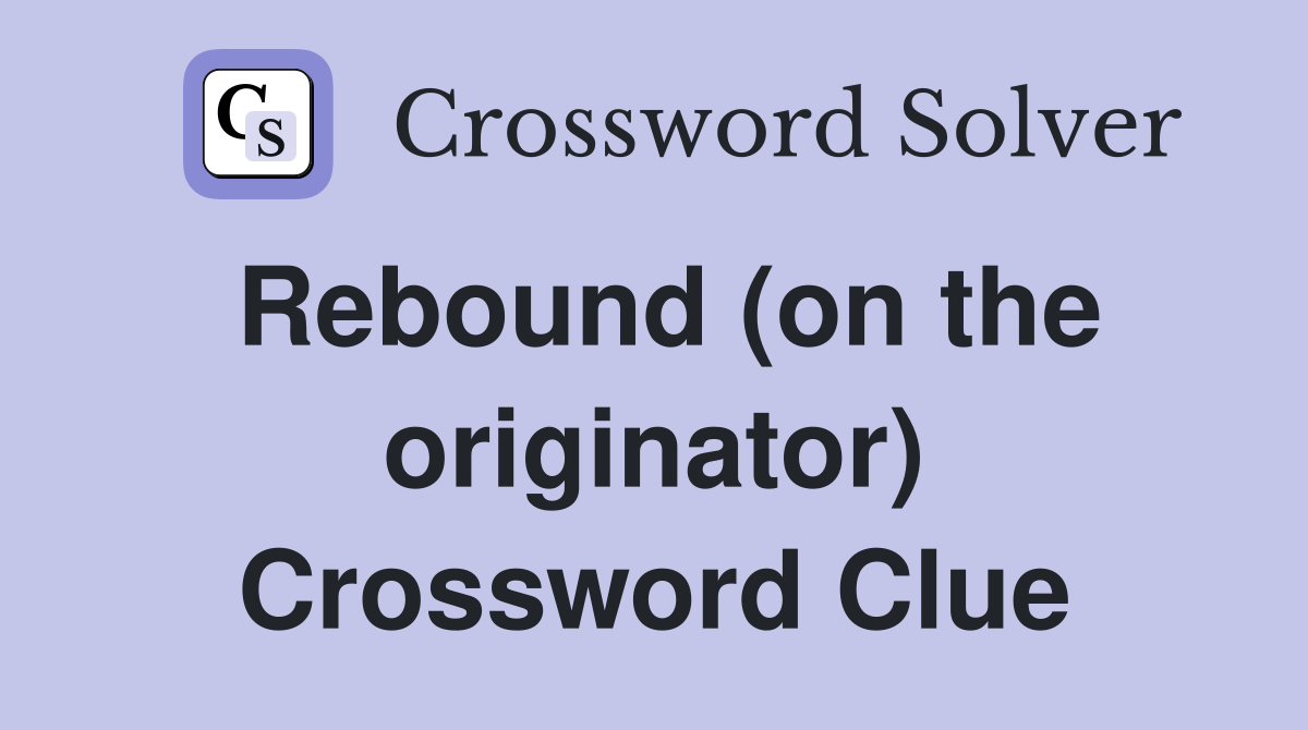 Rebound (on the originator) Crossword Clue