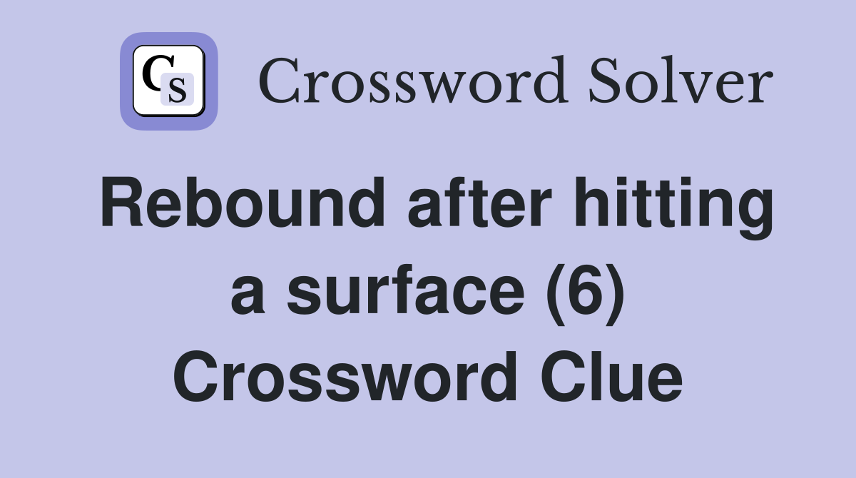 Rebound after hitting a surface (6) Crossword Clue