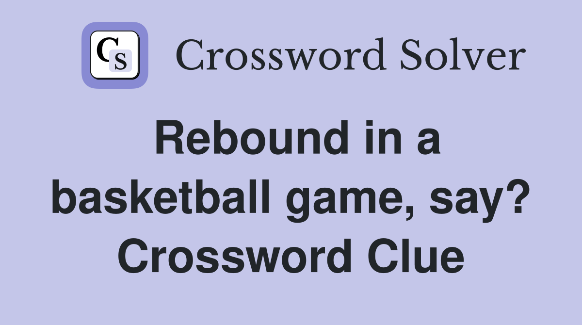 Rebound in a basketball game, say? Crossword Clue