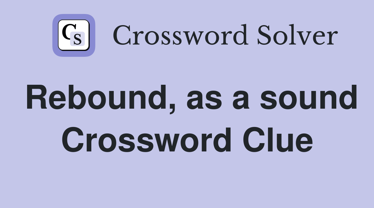 Rebound, as a sound Crossword Clue