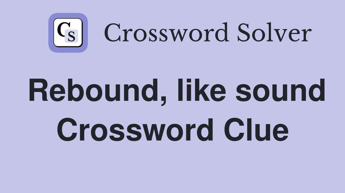 Rebound, like sound Crossword Clue