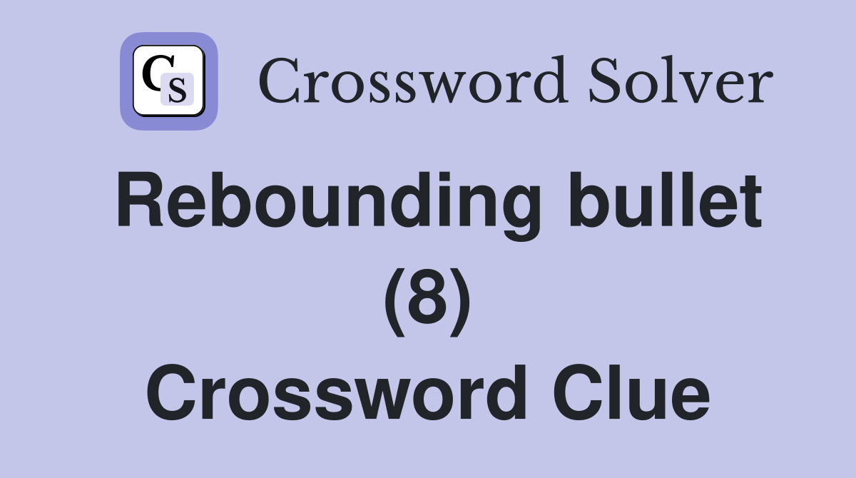 Rebounding bullet (8) Crossword Clue
