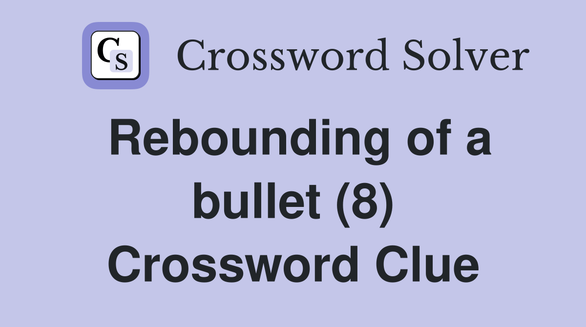 Rebounding of a bullet (8) Crossword Clue