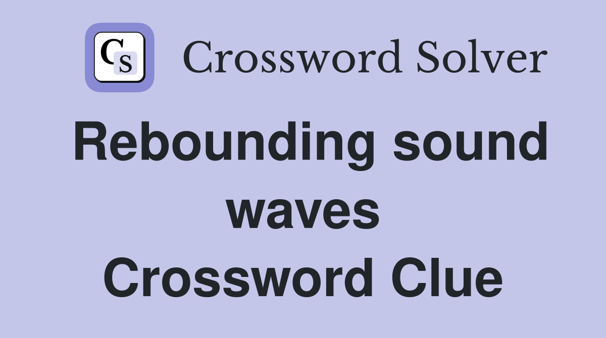 Rebounding sound waves Crossword Clue