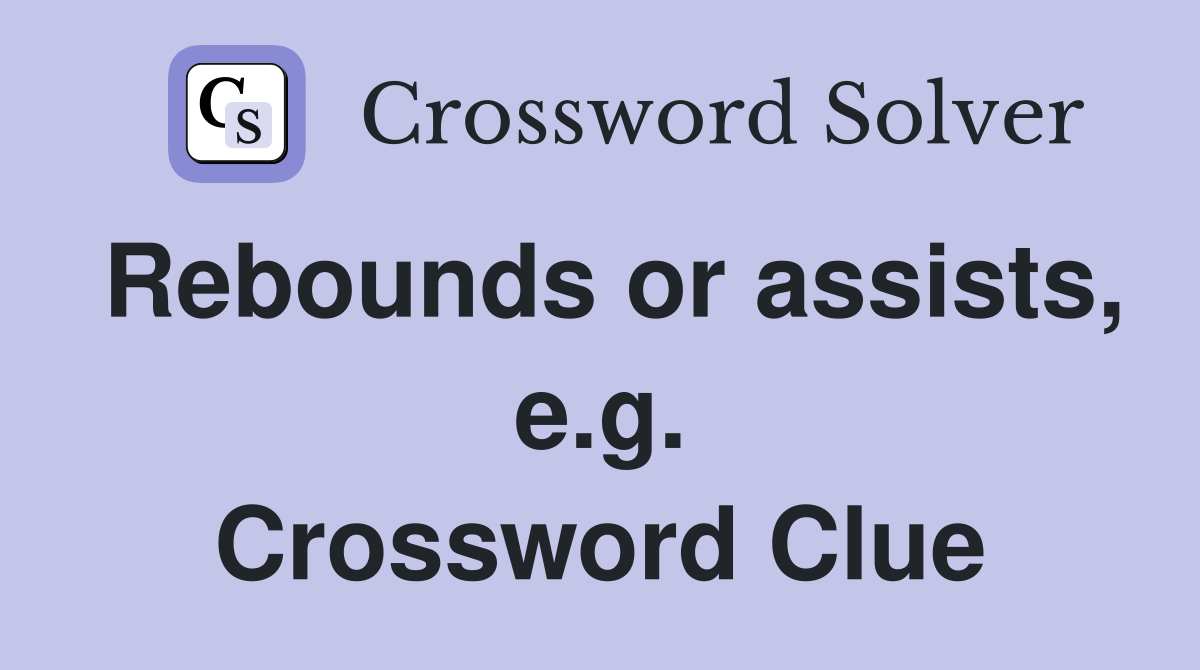 Rebounds or assists, e.g. Crossword Clue
