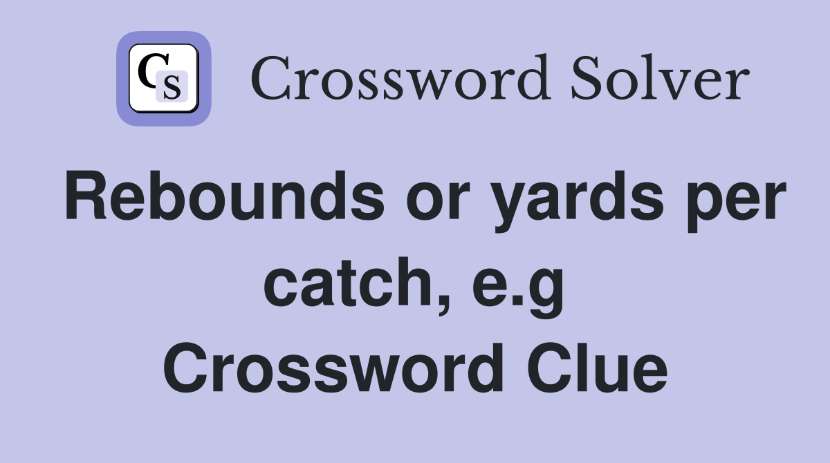 Rebounds or yards per catch, e.g Crossword Clue
