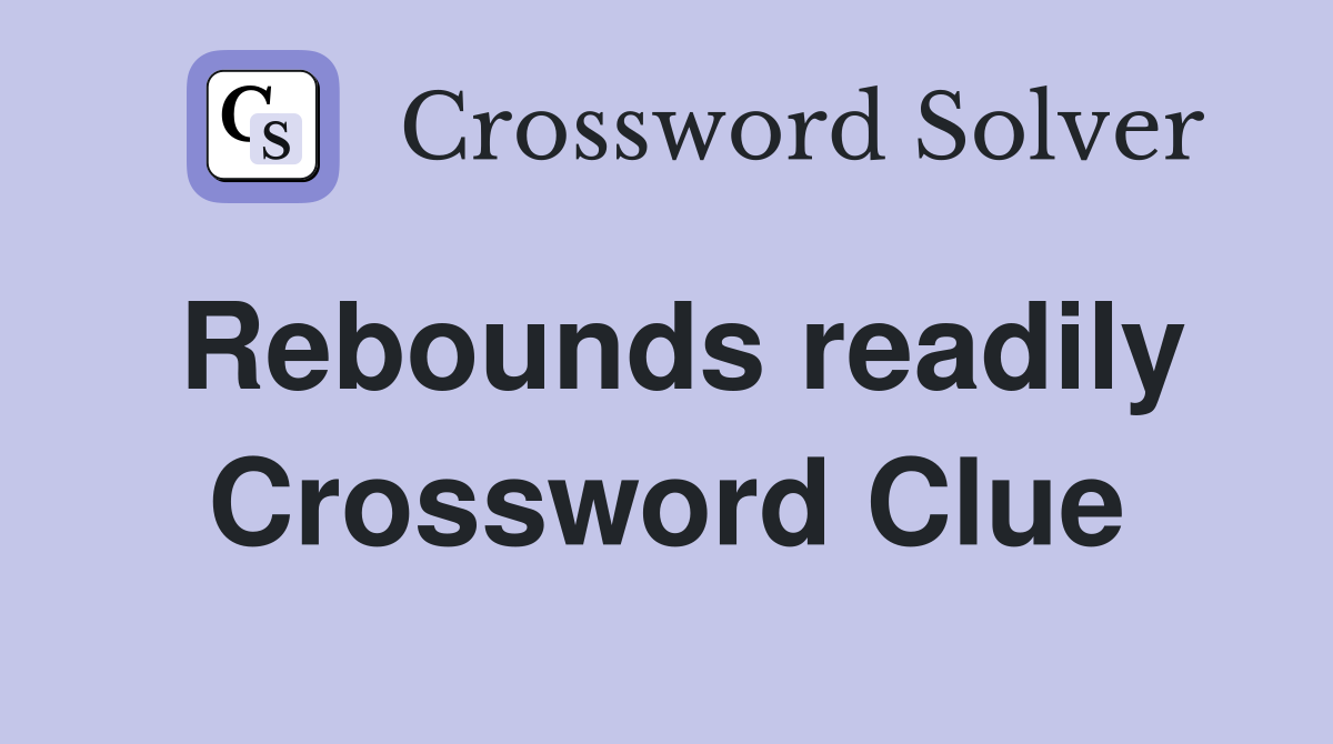 Rebounds readily Crossword Clue