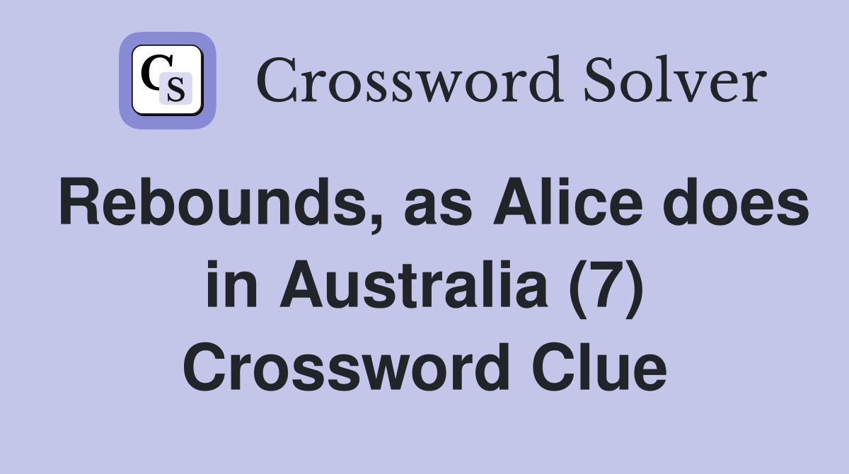 Rebounds, as Alice does in Australia (7) Crossword Clue