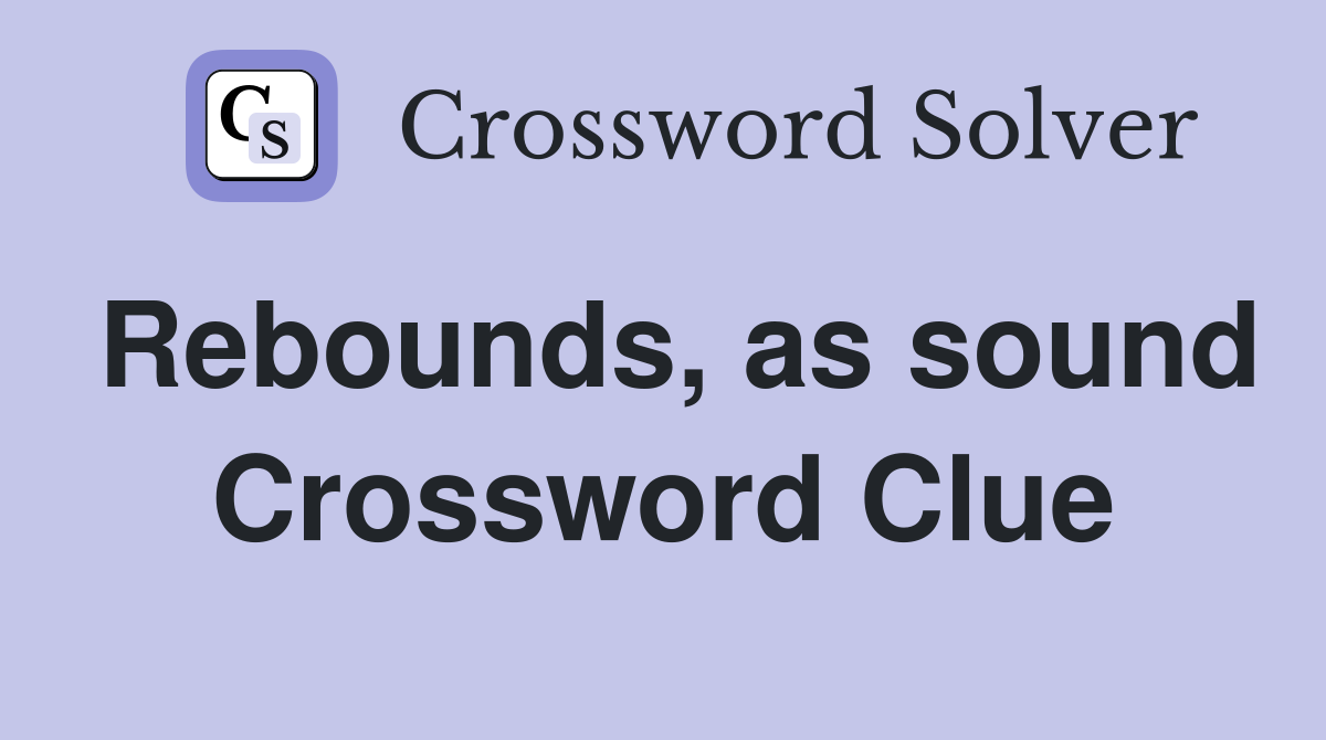Rebounds, as sound Crossword Clue