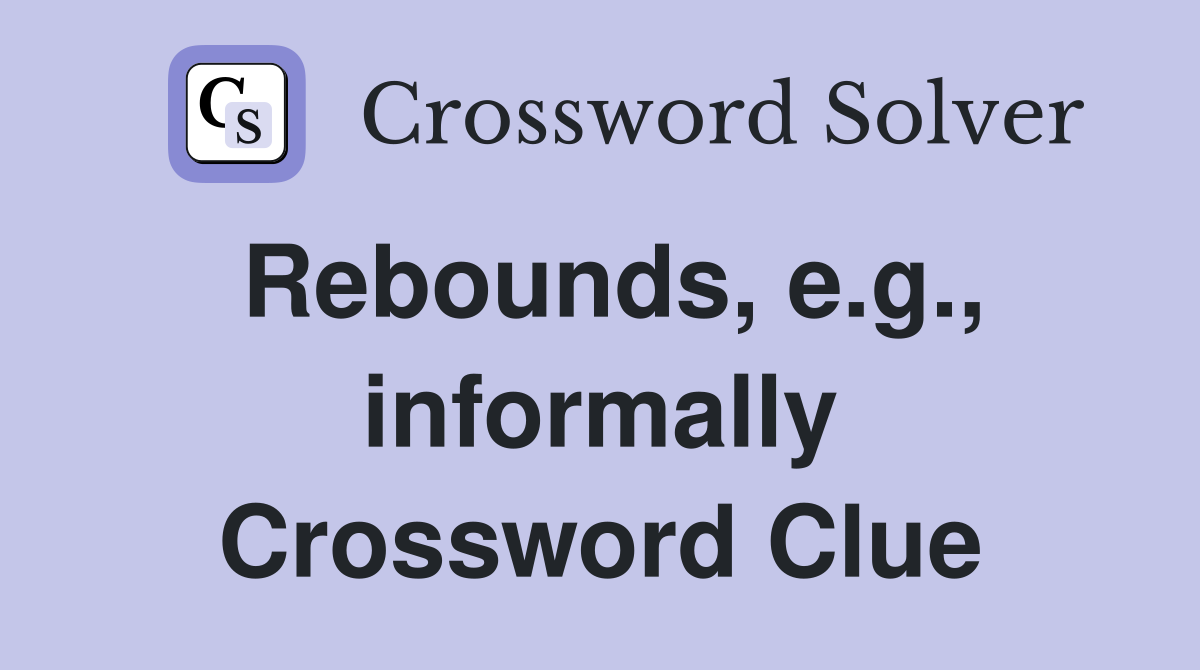 Rebounds, e.g., informally Crossword Clue