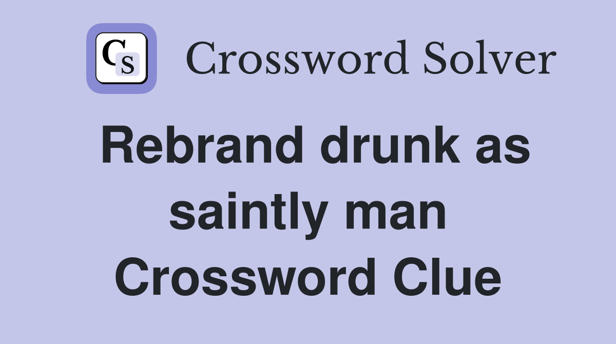 Rebrand drunk as saintly man Crossword Clue
