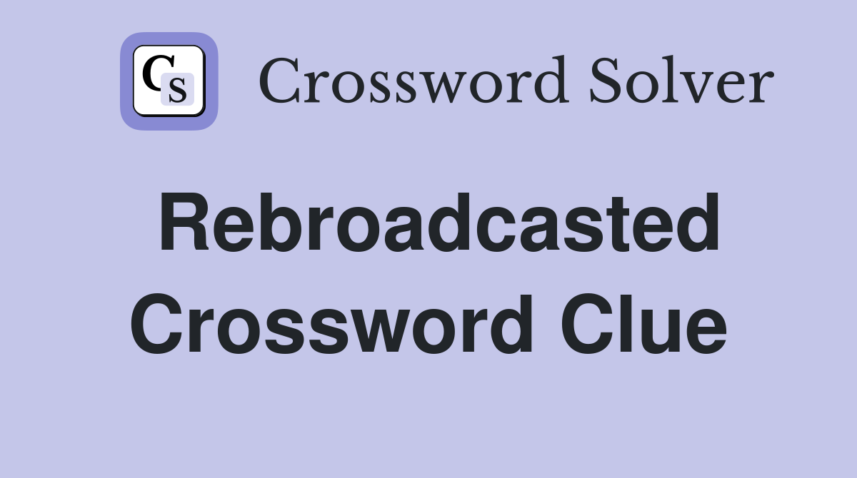 Rebroadcasted Crossword Clue