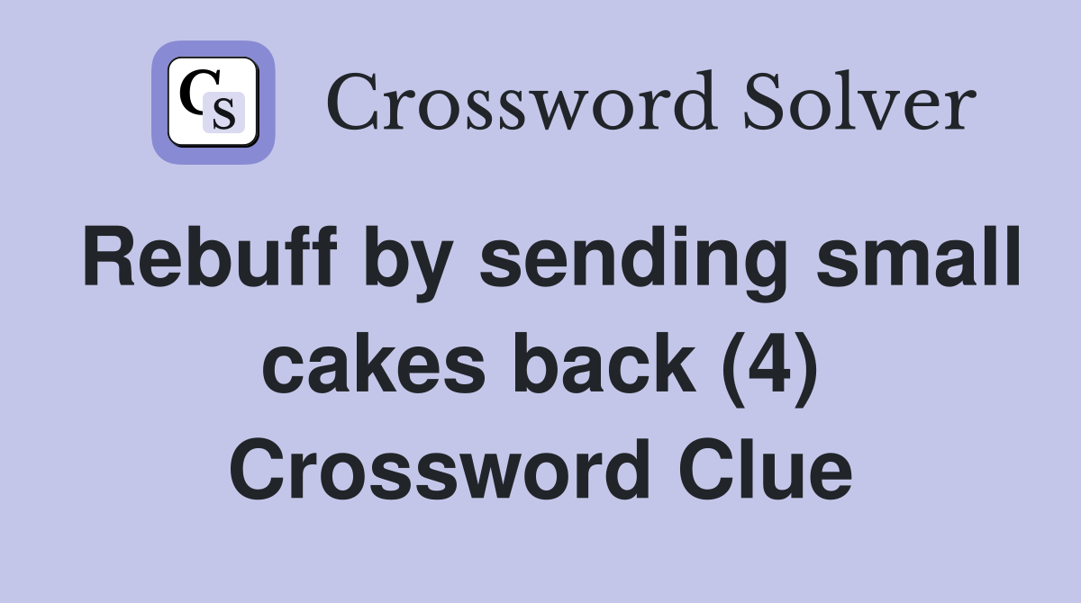 Rebuff by sending small cakes back (4) Crossword Clue